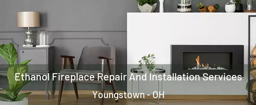  Ethanol Fireplace Repair And Installation Services Youngstown - OH