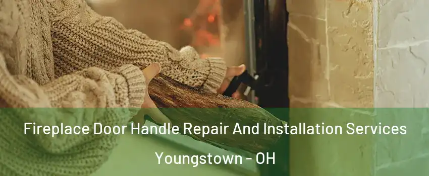 Fireplace Door Handle Repair And Installation Services Youngstown - OH