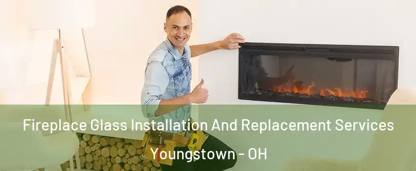  Fireplace Glass Installation And Replacement Services Youngstown - OH