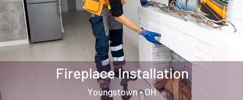  Fireplace Installation Youngstown - OH