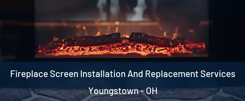  Fireplace Screen Installation And Replacement Services Youngstown - OH