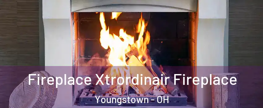  Fireplace Xtrordinair Fireplace Youngstown - OH