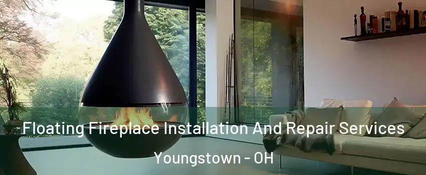 Floating Fireplace Installation And Repair Services Youngstown - OH