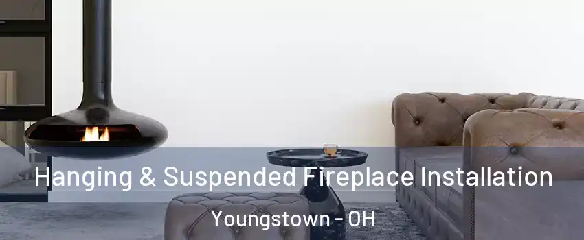  Hanging & Suspended Fireplace Installation Youngstown - OH