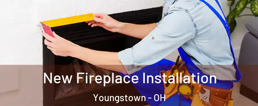  New Fireplace Installation Youngstown - OH