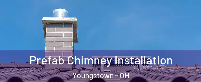  Prefab Chimney Installation Youngstown - OH