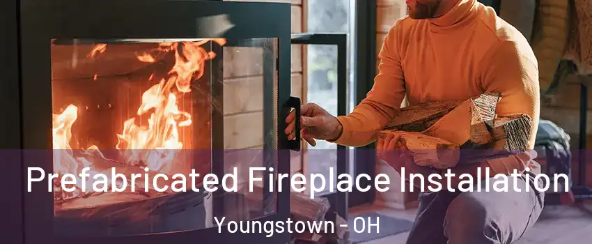  Prefabricated Fireplace Installation Youngstown - OH
