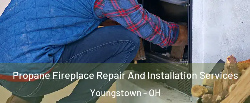  Propane Fireplace Repair And Installation Services Youngstown - OH