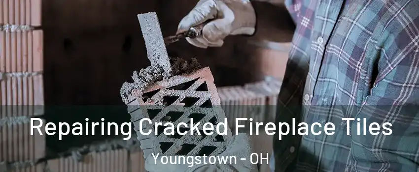  Repairing Cracked Fireplace Tiles Youngstown - OH