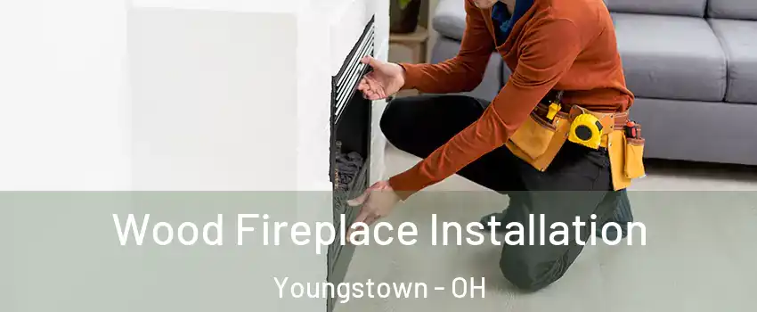  Wood Fireplace Installation Youngstown - OH