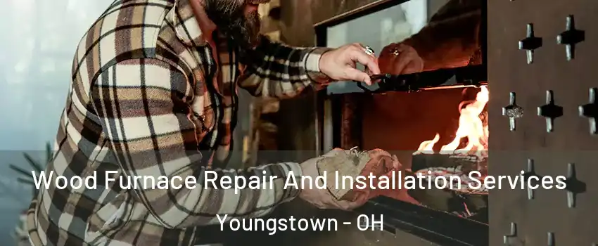  Wood Furnace Repair And Installation Services Youngstown - OH